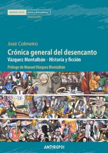 Crónica general del desencanto: Vázquez Montalbán - Historia y ficción, de José F. Colmeiro (Anthropos Editorial)